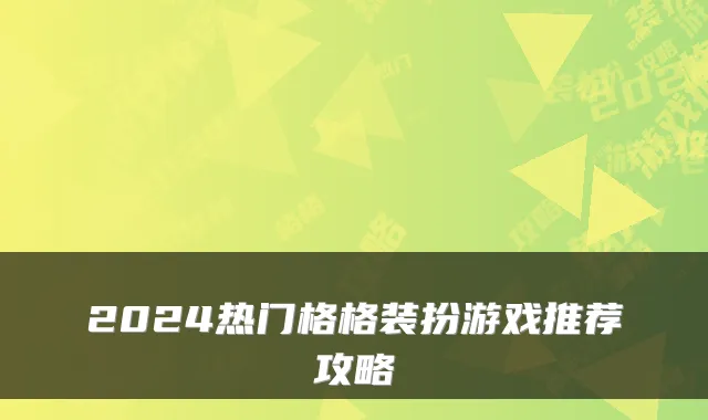 2024热门格格装扮游戏推荐攻略