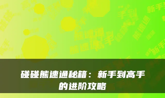 碰碰熊速通秘籍：新手到高手的进阶攻略