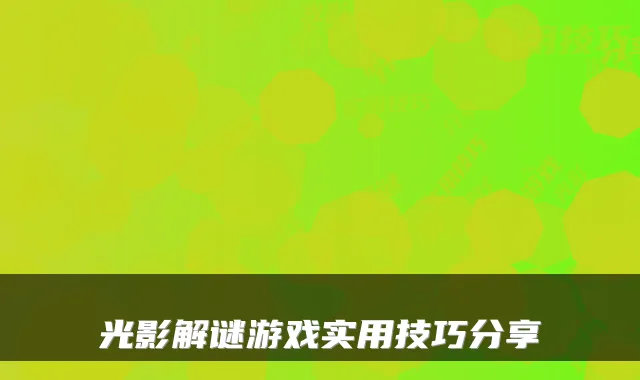 光影解谜游戏实用技巧分享