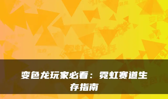 变色龙玩家必看：霓虹赛道生存指南