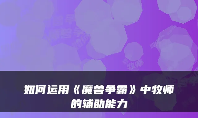 如何运用《魔兽争霸》中牧师的辅助能力