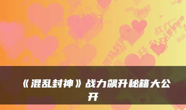 《混乱封神》战力飙升秘籍大公开