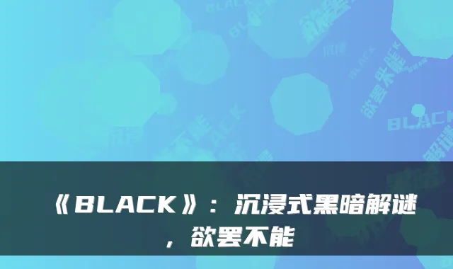 《BLACK》：沉浸式黑暗解谜，欲罢不能