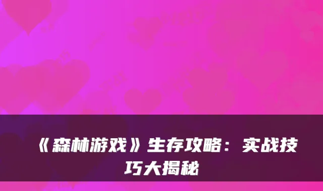 《森林游戏》生存攻略:实战技巧大揭秘