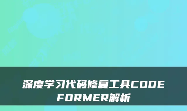深度学习代码修复工具CODEFORMER解析