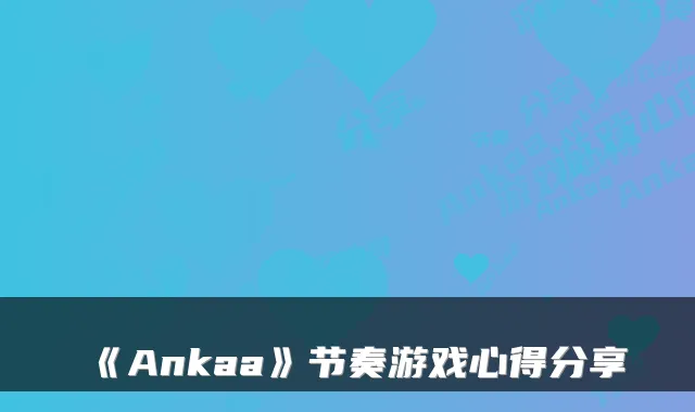 《Ankaa》节奏游戏心得分享