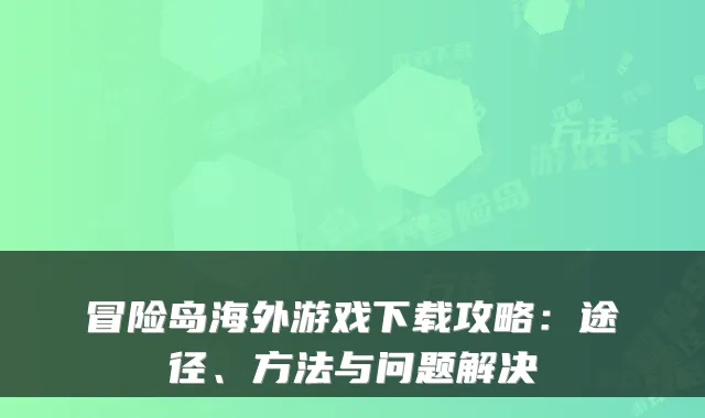 冒险岛海外游戏下载攻略：途径、方法与问题解决