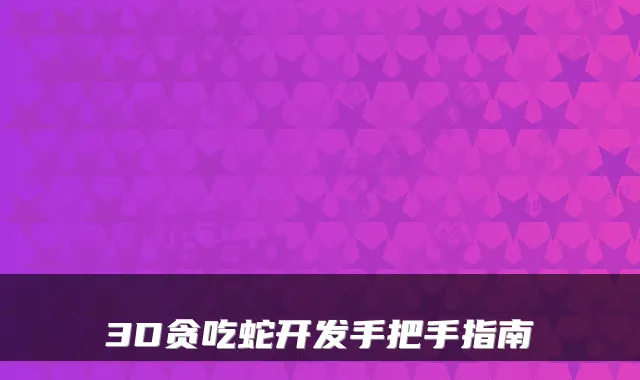 3D贪吃蛇开发手把手指南