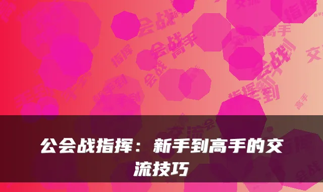公会战指挥：新手到高手的交流技巧