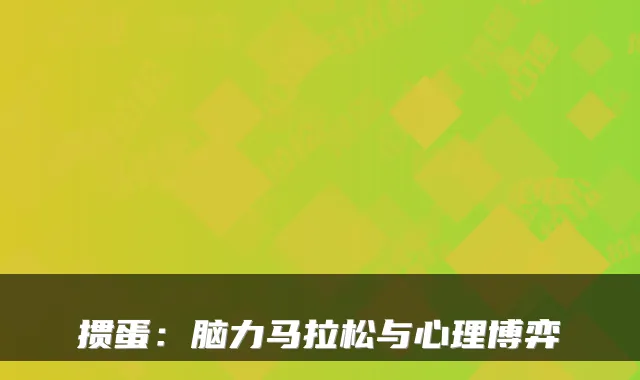 掼蛋：脑力马拉松与心理博弈