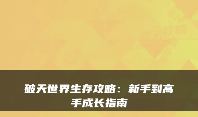 破天世界生存攻略:新手到高手成长指南
