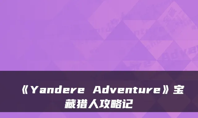 《Yandere Adventure》宝藏猎人攻略记