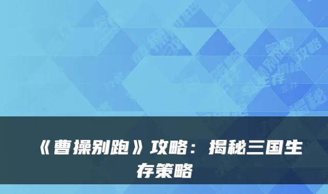《曹操别跑》攻略：揭秘三国生存策略