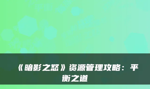 《暗影之怒》资源管理攻略：平衡之道