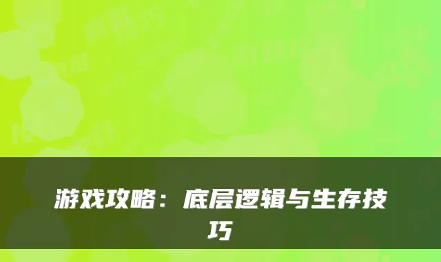 游戏攻略:底层逻辑与生存技巧