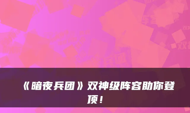 《暗夜兵团》双神级阵容助你登顶！