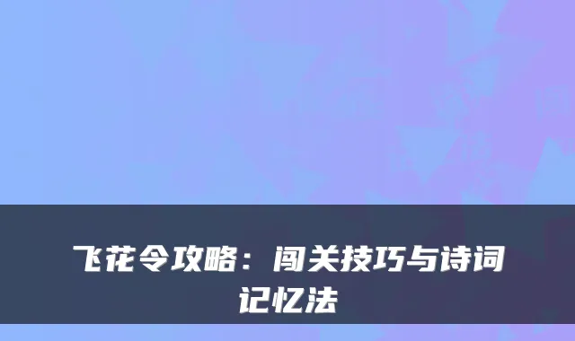 飞花令攻略：闯关技巧与诗词记忆法