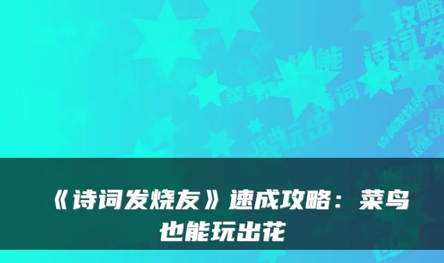《诗词发烧友》速成攻略：菜鸟也能玩出花