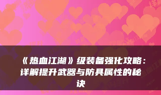 《热血江湖》级装备强化攻略：详解提升武器与防具属性的秘诀