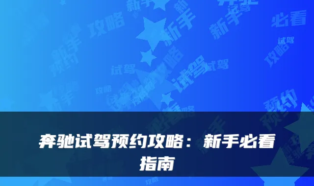 奔驰试驾预约攻略：新手必看指南