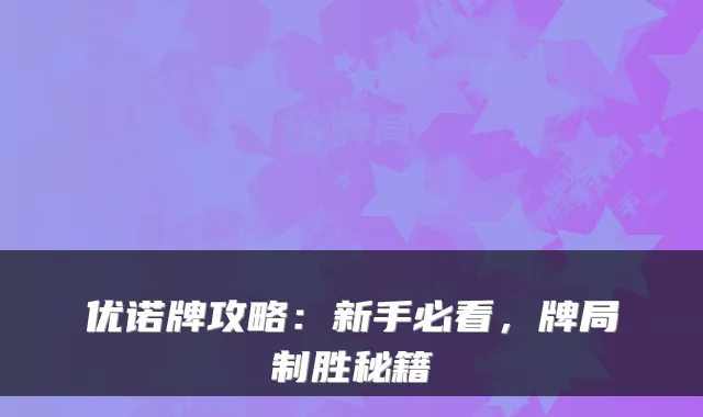 优诺牌攻略:新手必看,牌局制胜秘籍