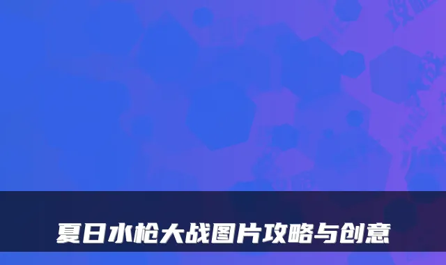 夏日水枪大战图片攻略与创意