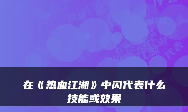 在《热血江湖》中闪代表什么技能或效果