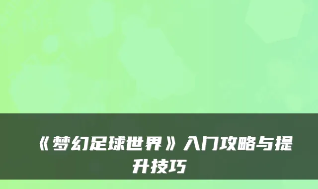 《梦幻足球世界》入门攻略与提升技巧
