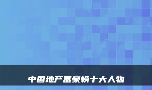 中国地产富豪榜十大人物