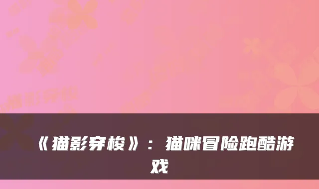 《猫影穿梭》：猫咪冒险跑酷游戏