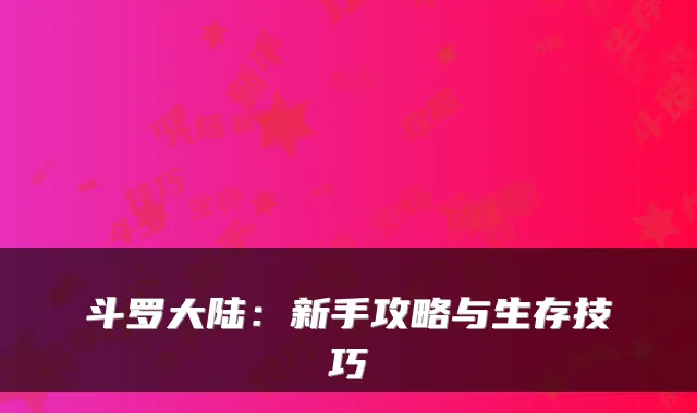 斗罗大陆:新手攻略与生存技巧