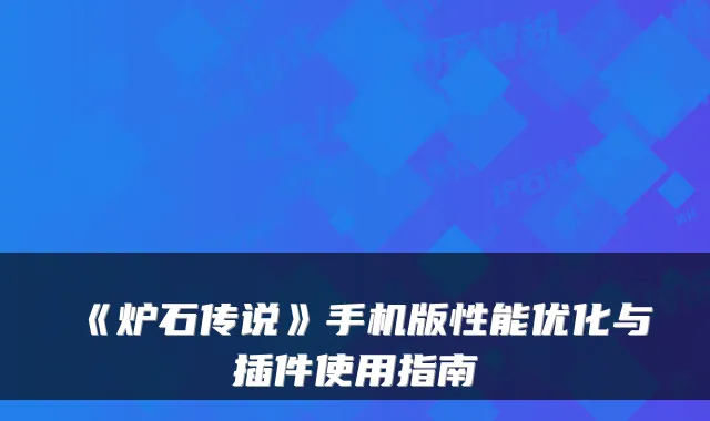 《炉石传说》手机版性能优化与插件使用指南
