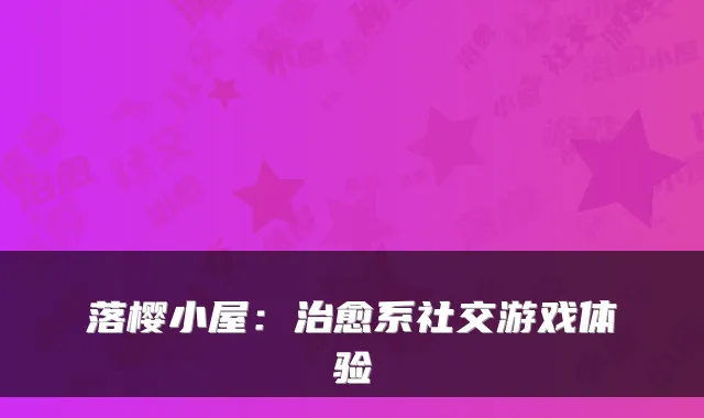 落樱小屋:系社交游戏体验