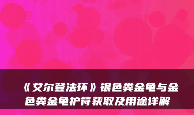 《艾尔登法环》银色粪金龟与金色粪金龟护符获取及用途详解