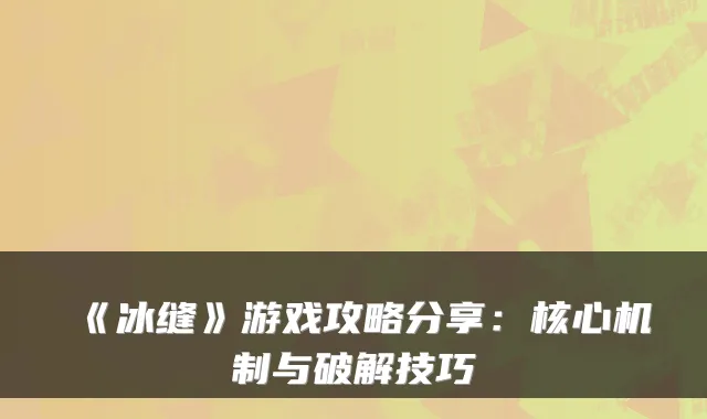 《冰缝》游戏攻略分享:核心机制与破解技巧