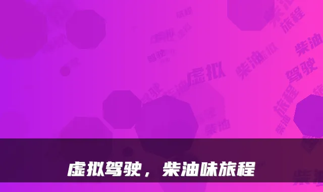 虚拟驾驶,柴油味旅程