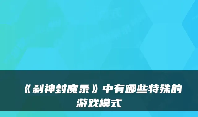《刹神封魔录》中有哪些特殊的游戏模式