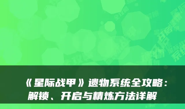 《星际战甲》遗物系统全攻略：解锁、开启与精炼方法详解