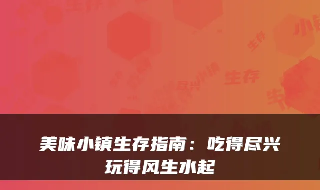 美味小镇生存指南：吃得尽兴玩得风生水起