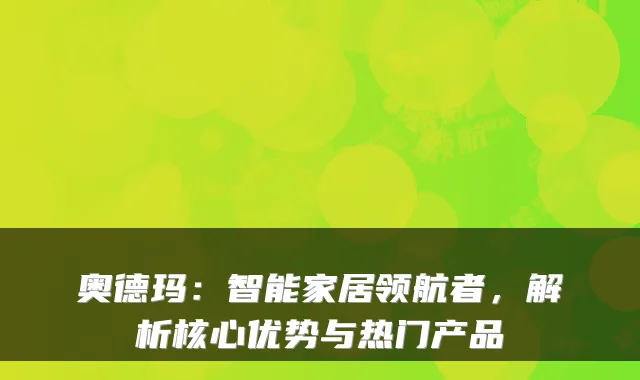 奥德玛：智能家居领航者，解析核心优势与热门产品