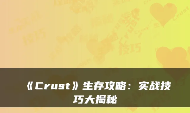 《Crust》生存攻略:实战技巧大揭秘