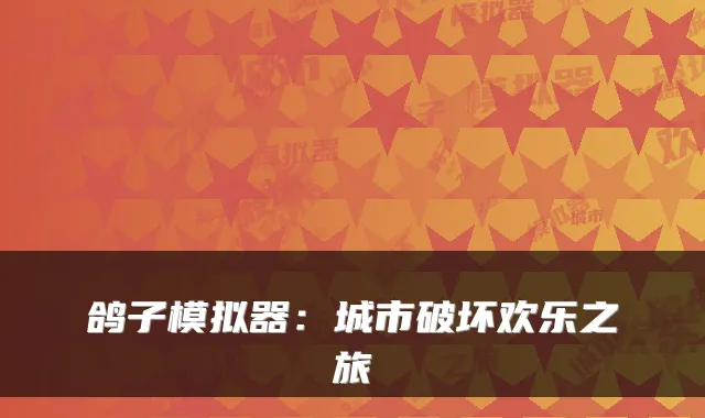 鸽子模拟器：城市破坏欢乐之旅