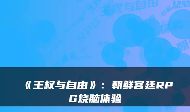 《王权与自由》：朝鲜宫廷RPG烧脑体验