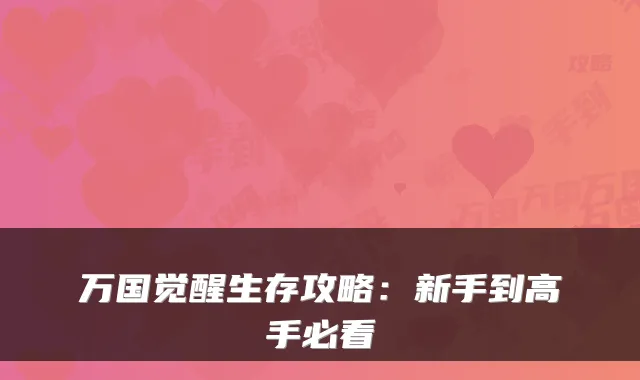 万国觉醒生存攻略:新手到高手必看
