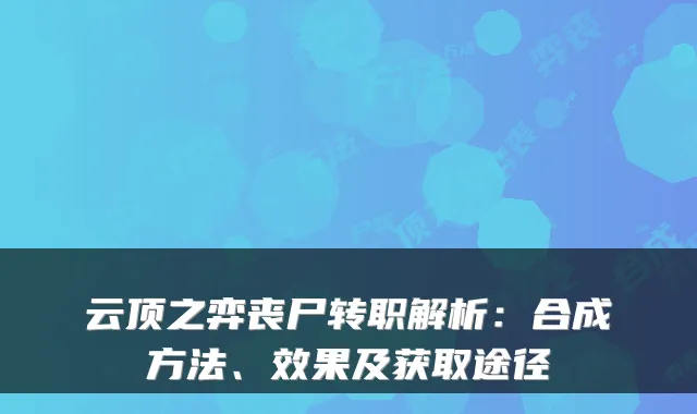 云顶之弈丧尸转职解析：合成方法、效果及获取途径