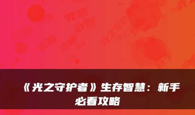 《光之守护者》生存智慧：新手必看攻略