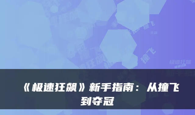 《极速狂飙》新手指南:从撞飞到夺冠