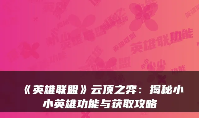 《英雄联盟》云顶之弈:揭秘小小英雄功能与获取攻略