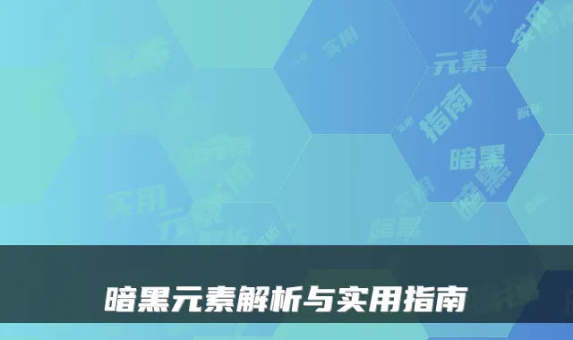 暗黑元素解析与实用指南