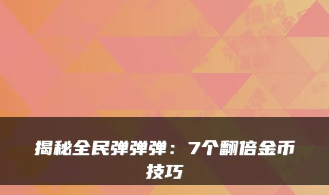 揭秘全民弹弹弹：7个翻倍金币技巧